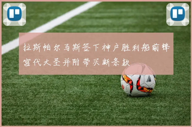 拉斯帕尔马斯签下神户胜利船前锋宫代大圣并附带买断条款