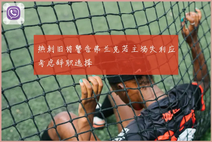 热刺旧将警告弗兰克若主场失利应考虑辞职选择